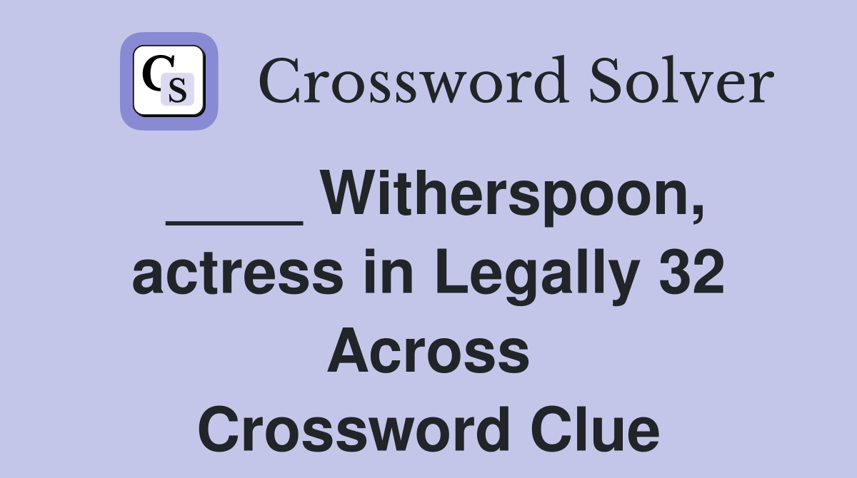 ____ Witherspoon, actress in Legally 32 Across Crossword Clue