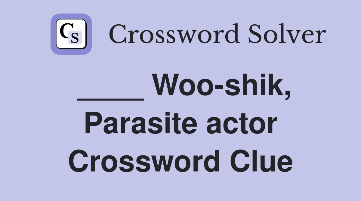 ____ Woo-shik, Parasite actor Crossword Clue