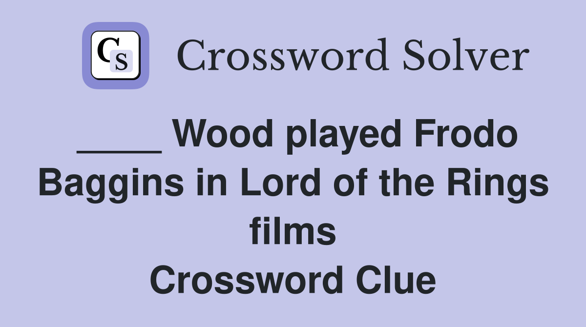 ____ Wood played Frodo Baggins in Lord of the Rings films Crossword Clue