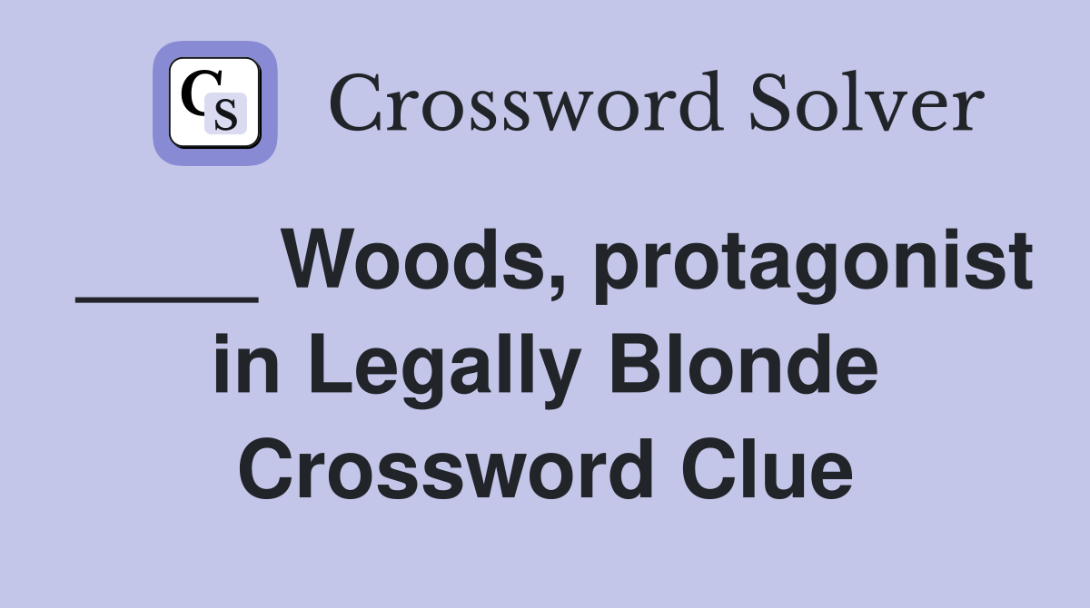 ____ Woods, protagonist in Legally Blonde Crossword Clue