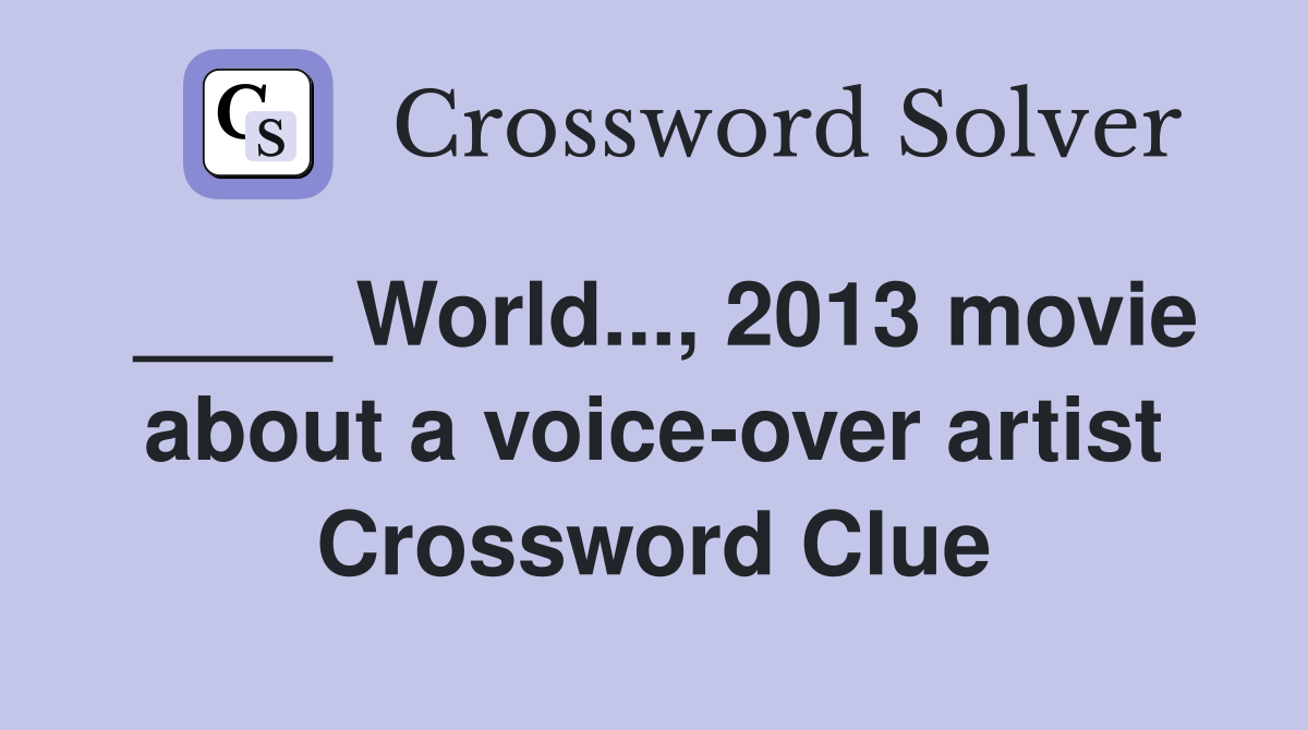 ____ World..., 2013 movie about a voice-over artist Crossword Clue