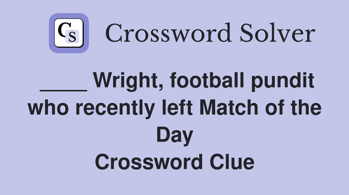 ____ Wright, football pundit who recently left Match of the Day Crossword Clue