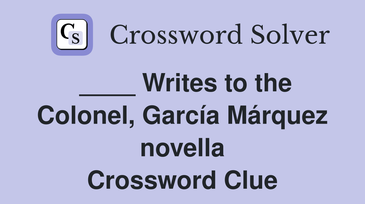 ____ Writes to the Colonel, García Márquez novella Crossword Clue