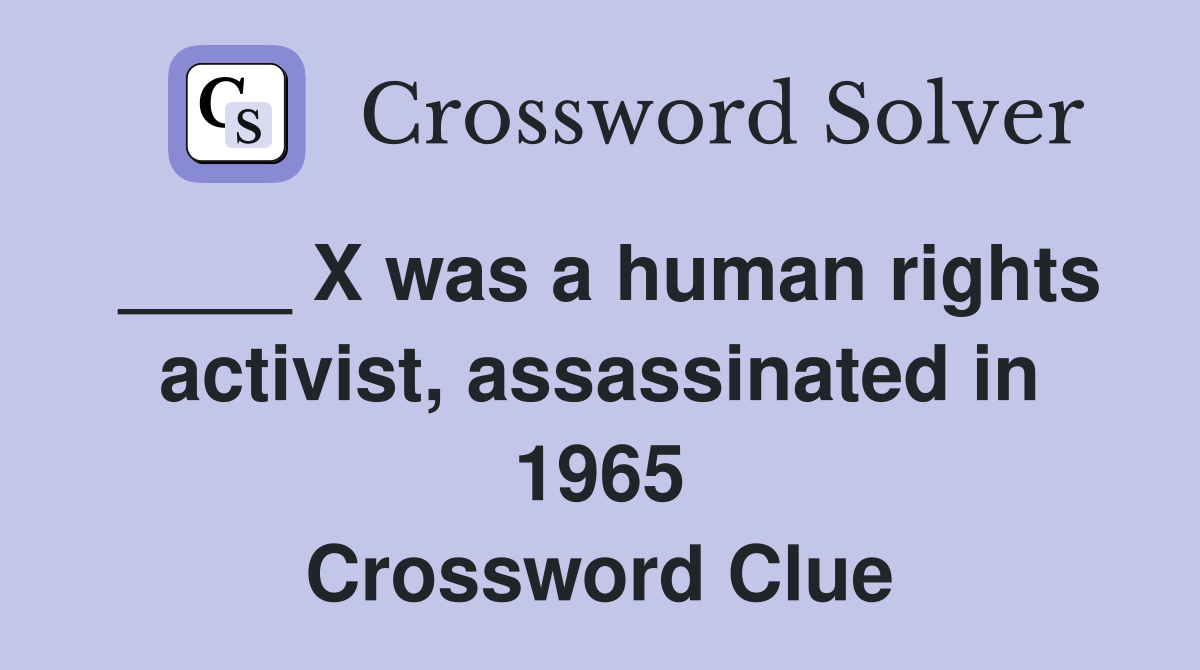 ____ X was a human rights activist, assassinated in 1965 Crossword Clue