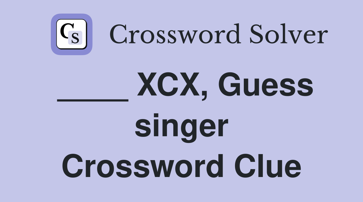 ____ XCX, Guess singer Crossword Clue