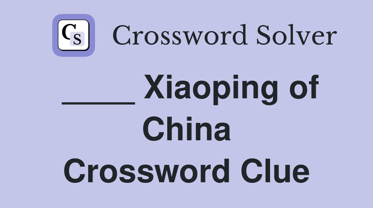 ____ Xiaoping of China Crossword Clue