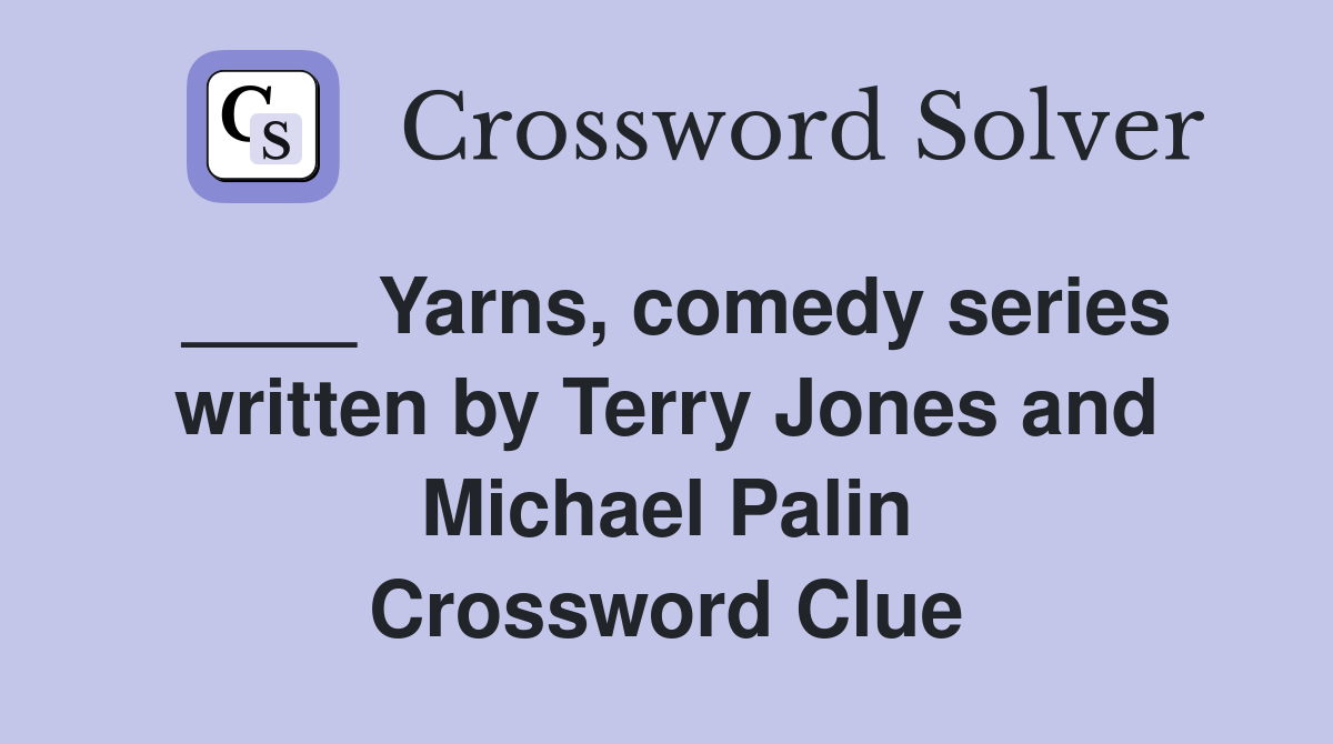 ____ Yarns, comedy series written by Terry Jones and Michael Palin Crossword Clue