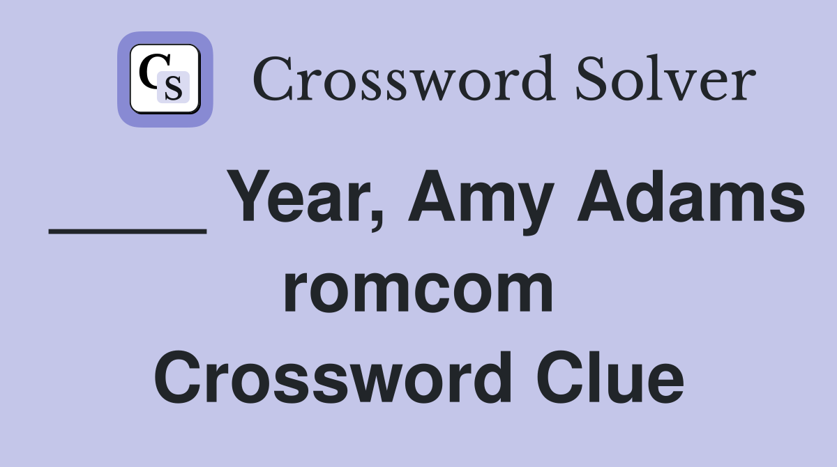 ____ Year, Amy Adams romcom Crossword Clue