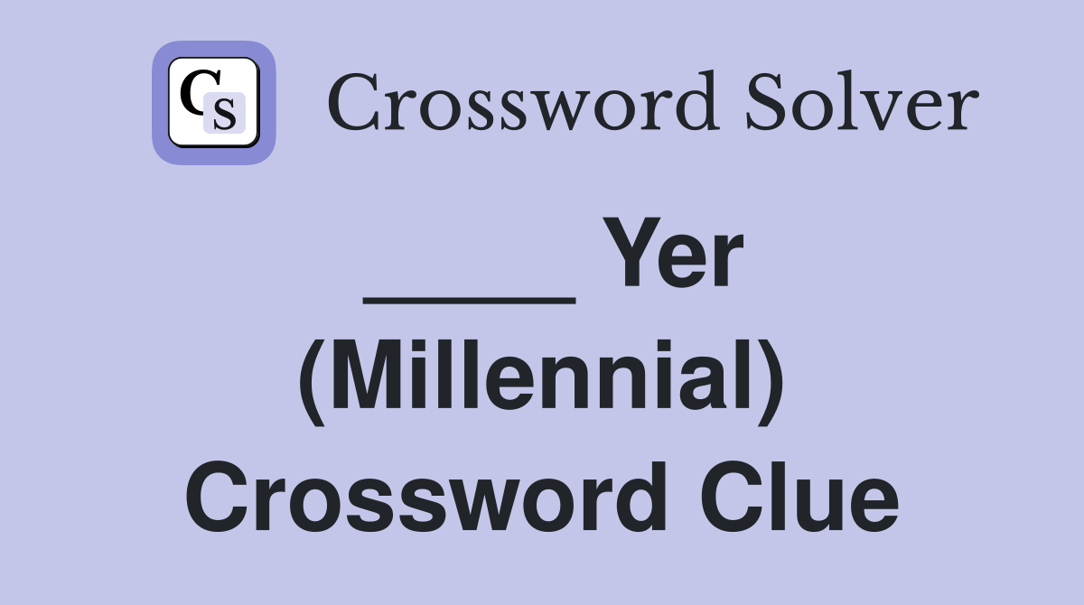 ____ Yer (Millennial) Crossword Clue