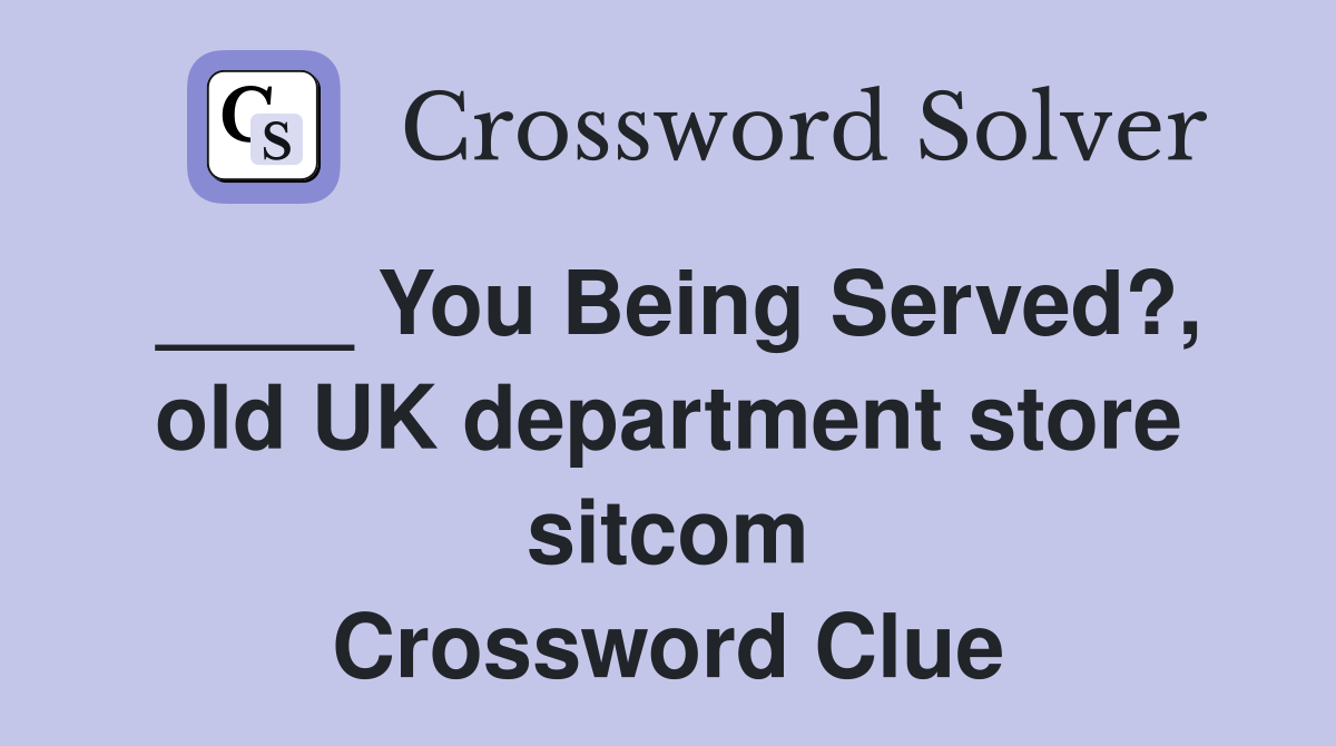 ____ You Being Served?, old UK department store sitcom Crossword Clue