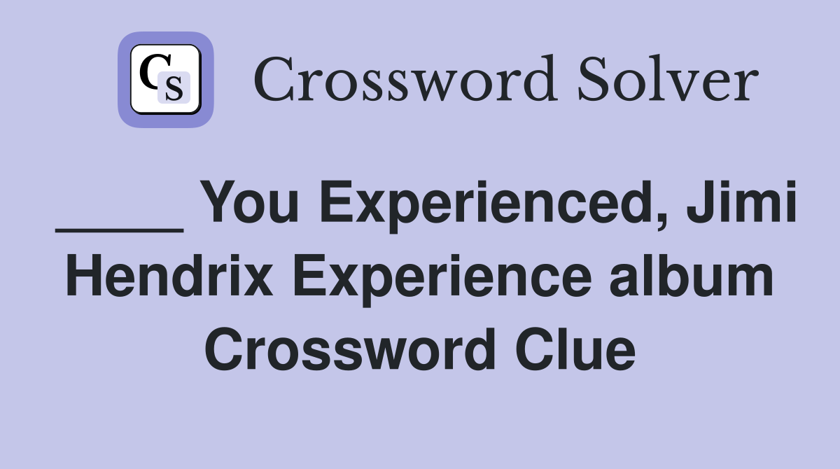 ____ You Experienced, Jimi Hendrix Experience album Crossword Clue