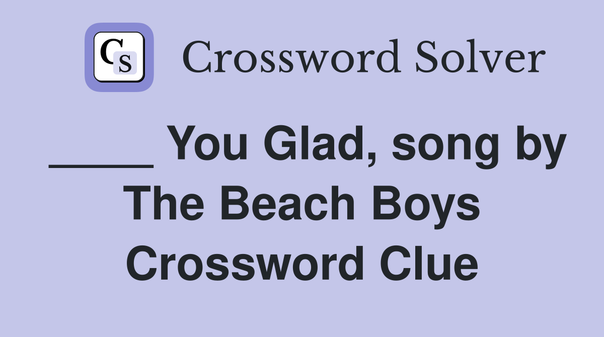 ____ You Glad, song by The Beach Boys Crossword Clue