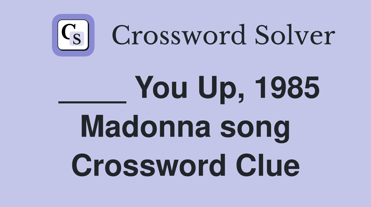 ____ You Up, 1985 Madonna song Crossword Clue