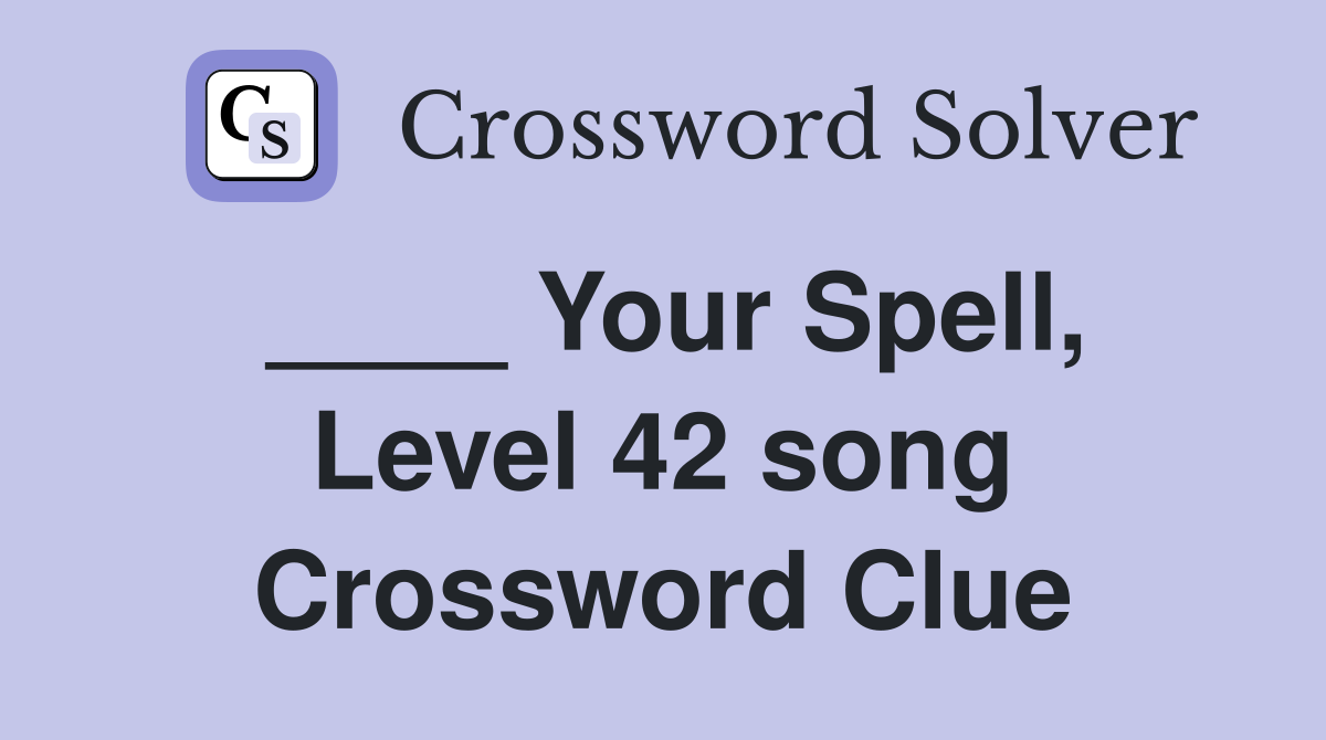 ____ Your Spell, Level 42 song Crossword Clue