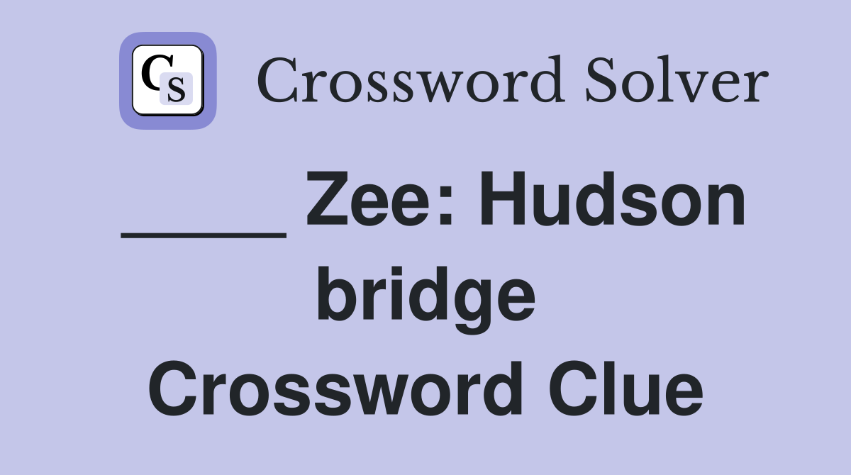 ____ Zee: Hudson bridge Crossword Clue