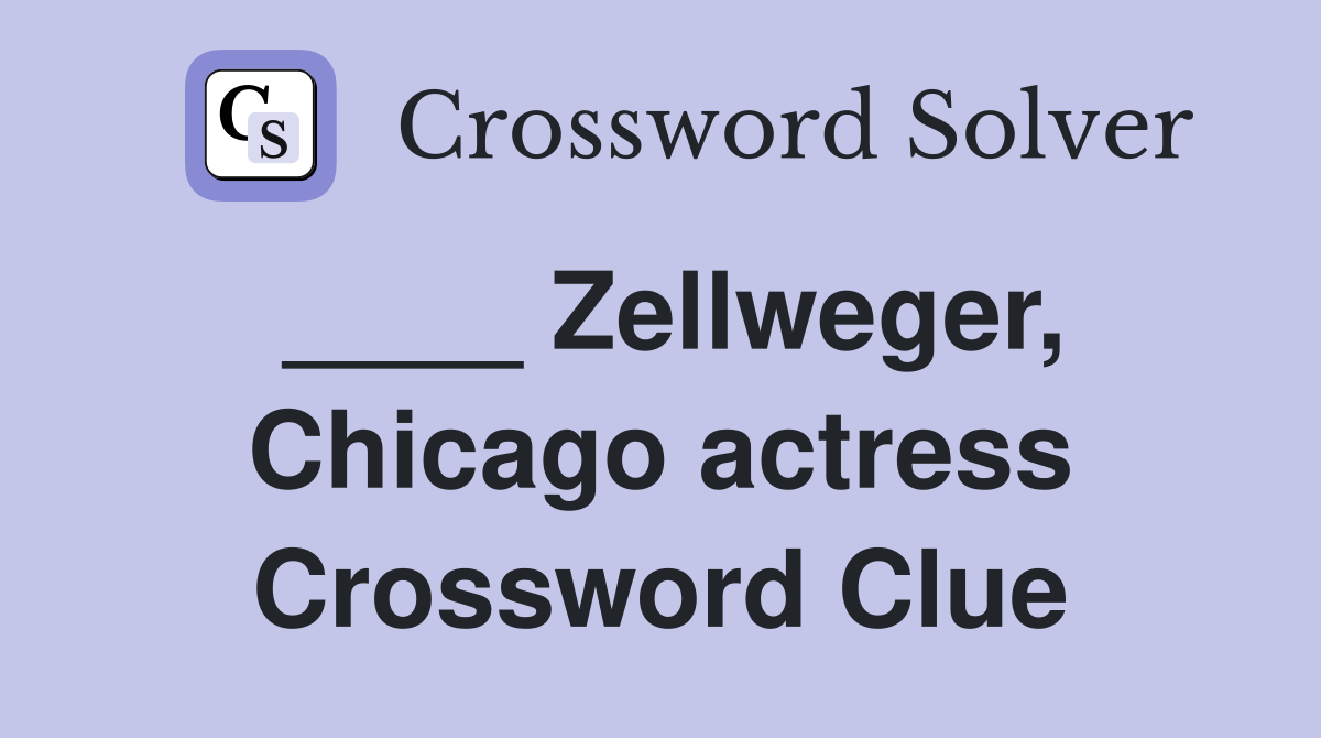 ____ Zellweger, Chicago actress Crossword Clue