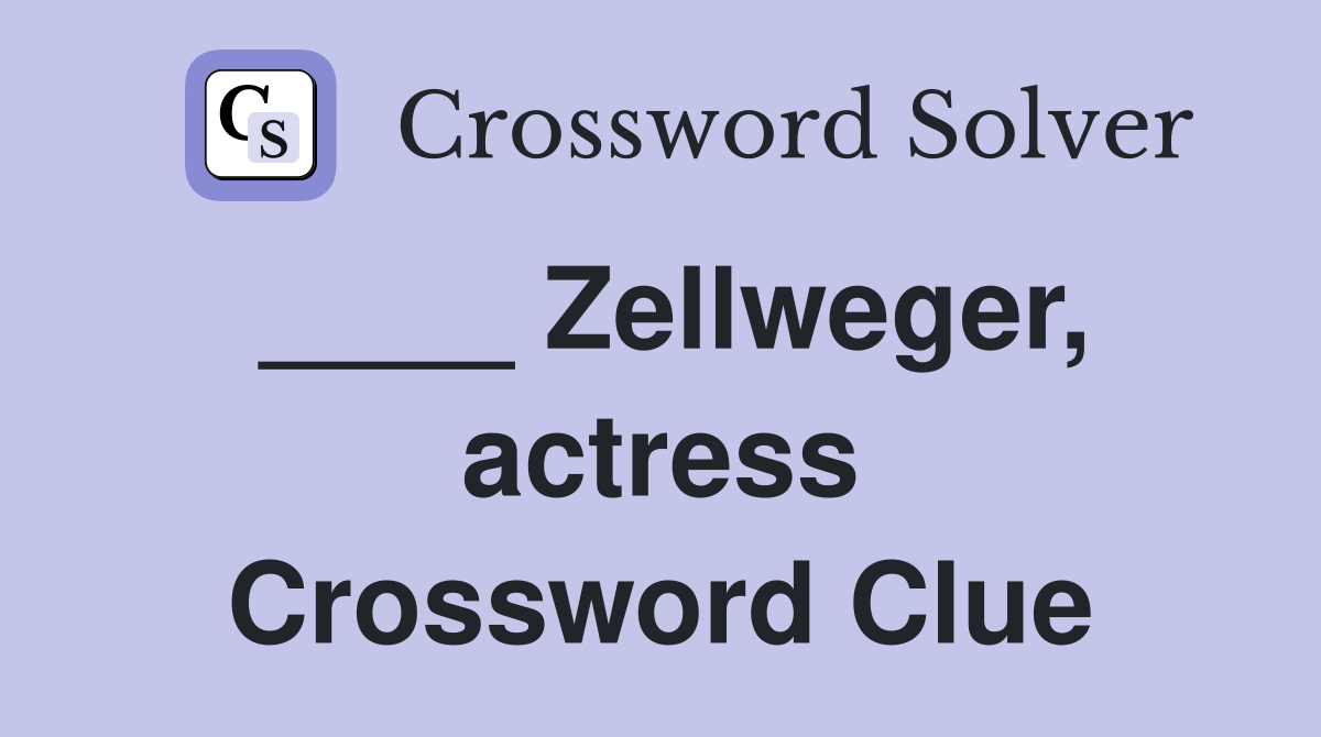 ____ Zellweger, actress Crossword Clue