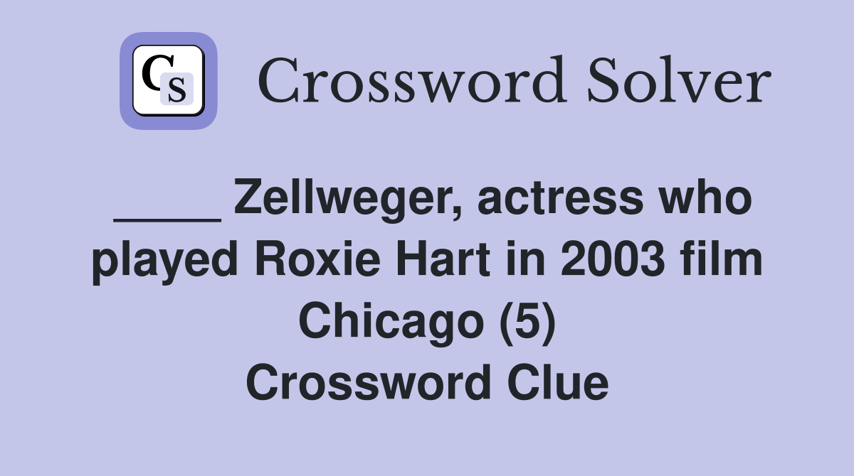 ____ Zellweger, actress who played Roxie Hart in 2003 film Chicago (5) Crossword Clue