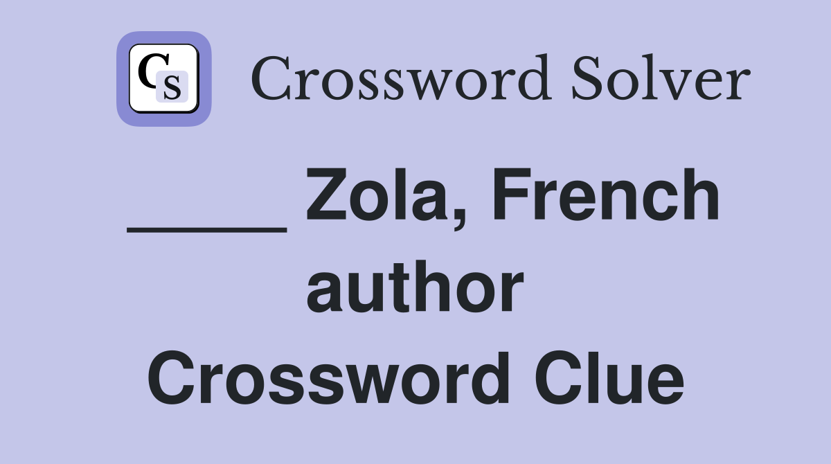 ____ Zola, French author Crossword Clue