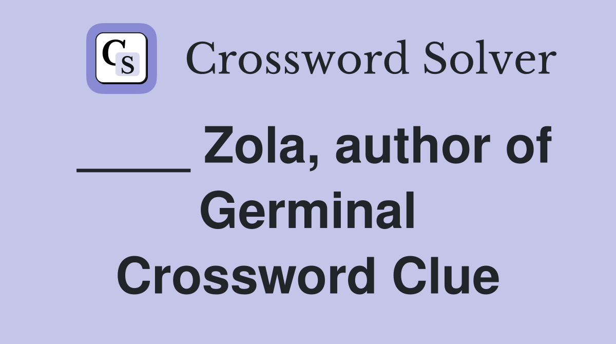 ____ Zola, author of Germinal Crossword Clue