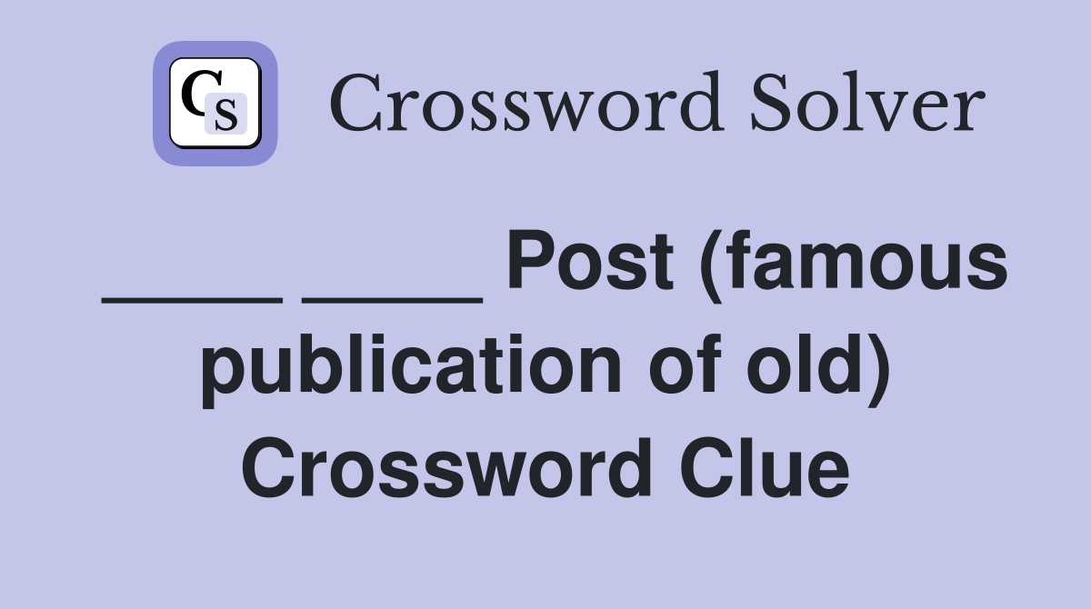 ____ ____ Post (famous publication of old) Crossword Clue