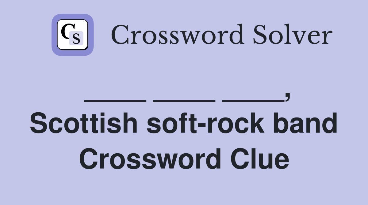 ____ ____ ____, Scottish soft-rock band Crossword Clue