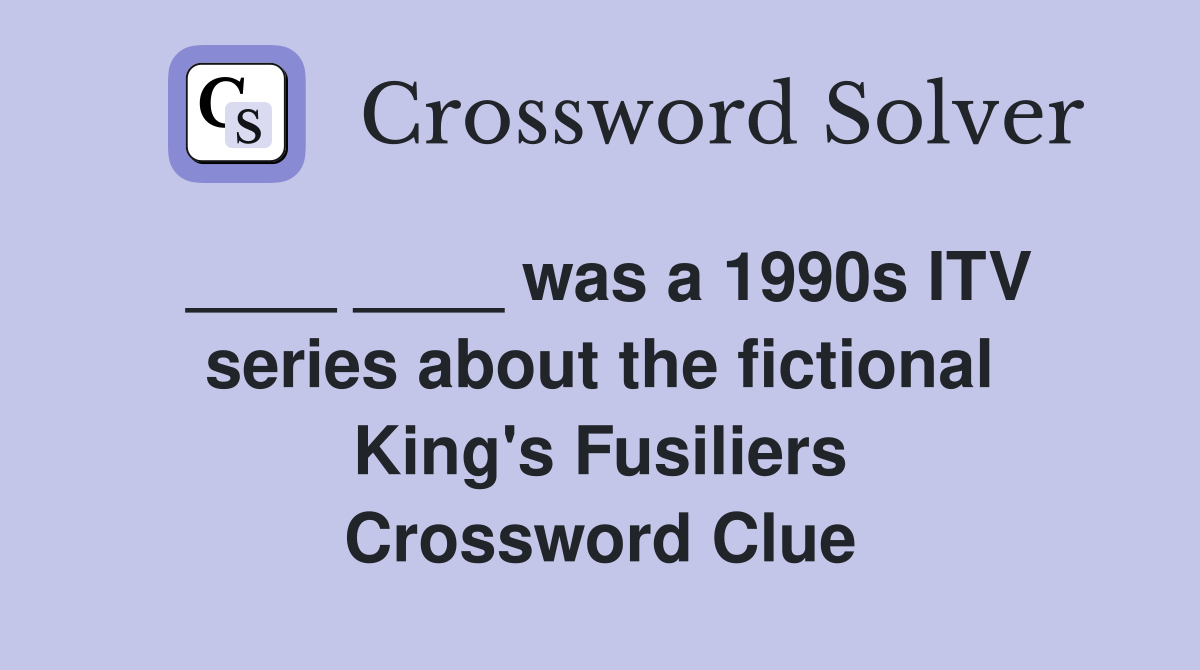 ____ ____ was a 1990s ITV series about the fictional King's Fusiliers Crossword Clue