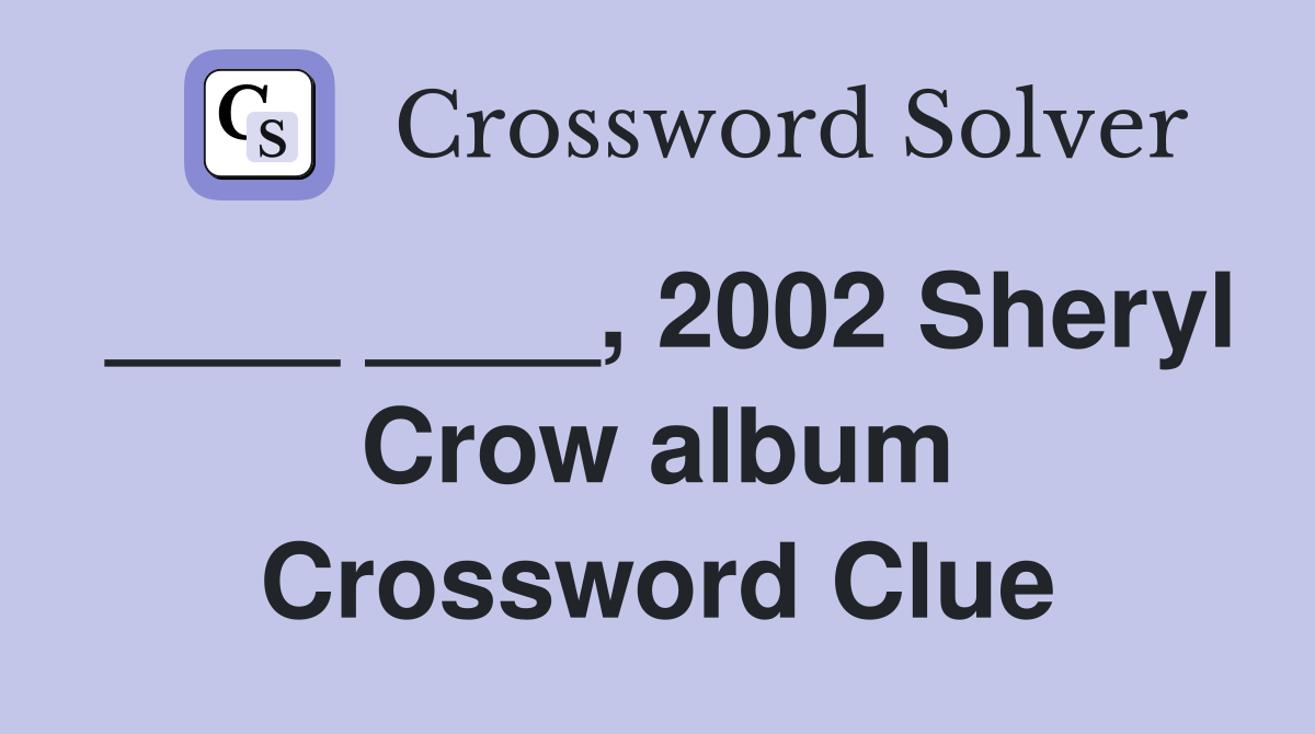 ____ ____, 2002 Sheryl Crow album Crossword Clue