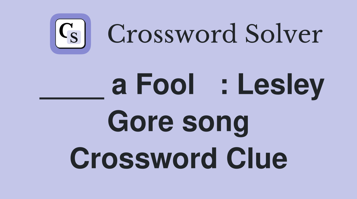 ____ a Fool   : Lesley Gore song Crossword Clue