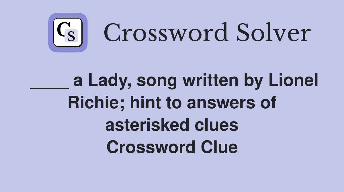 ____ a Lady, song written by Lionel Richie; hint to answers of asterisked clues Crossword Clue