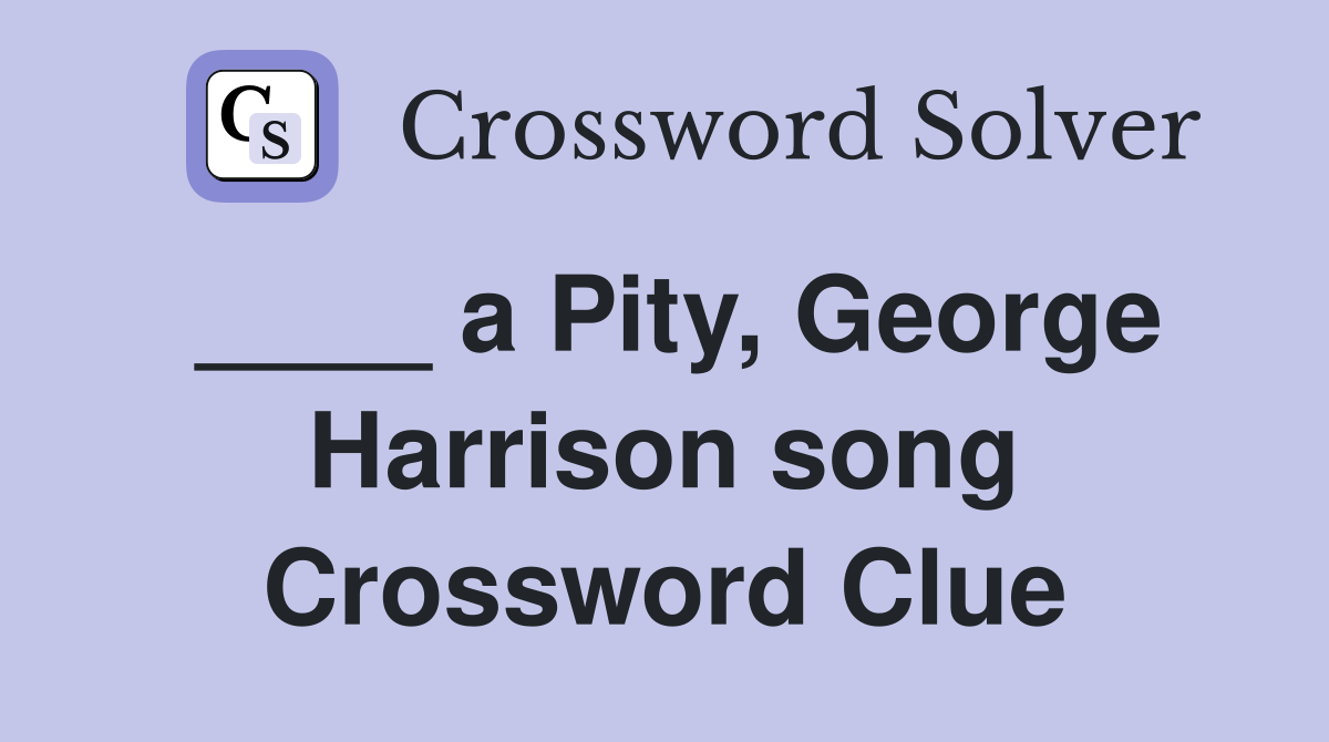 ____ a Pity, George Harrison song Crossword Clue