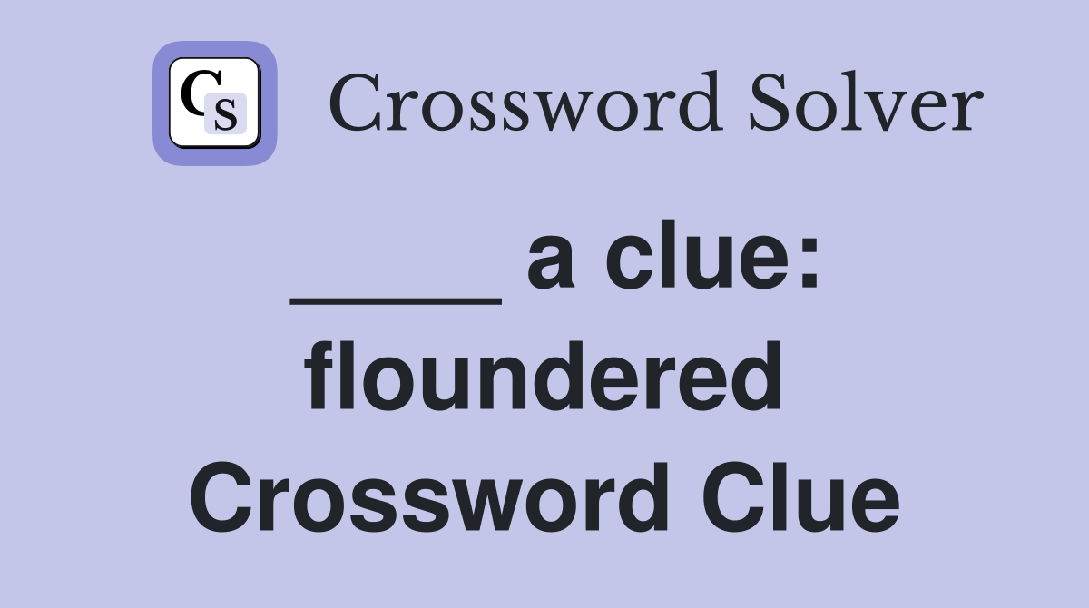 ____ a clue: floundered Crossword Clue