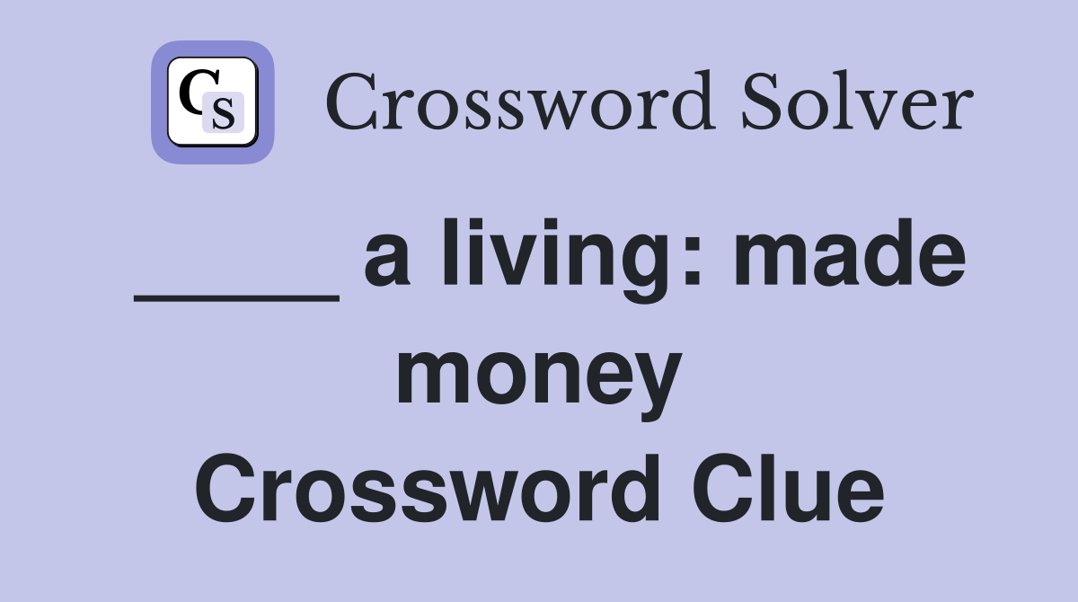 ____ a living: made money Crossword Clue