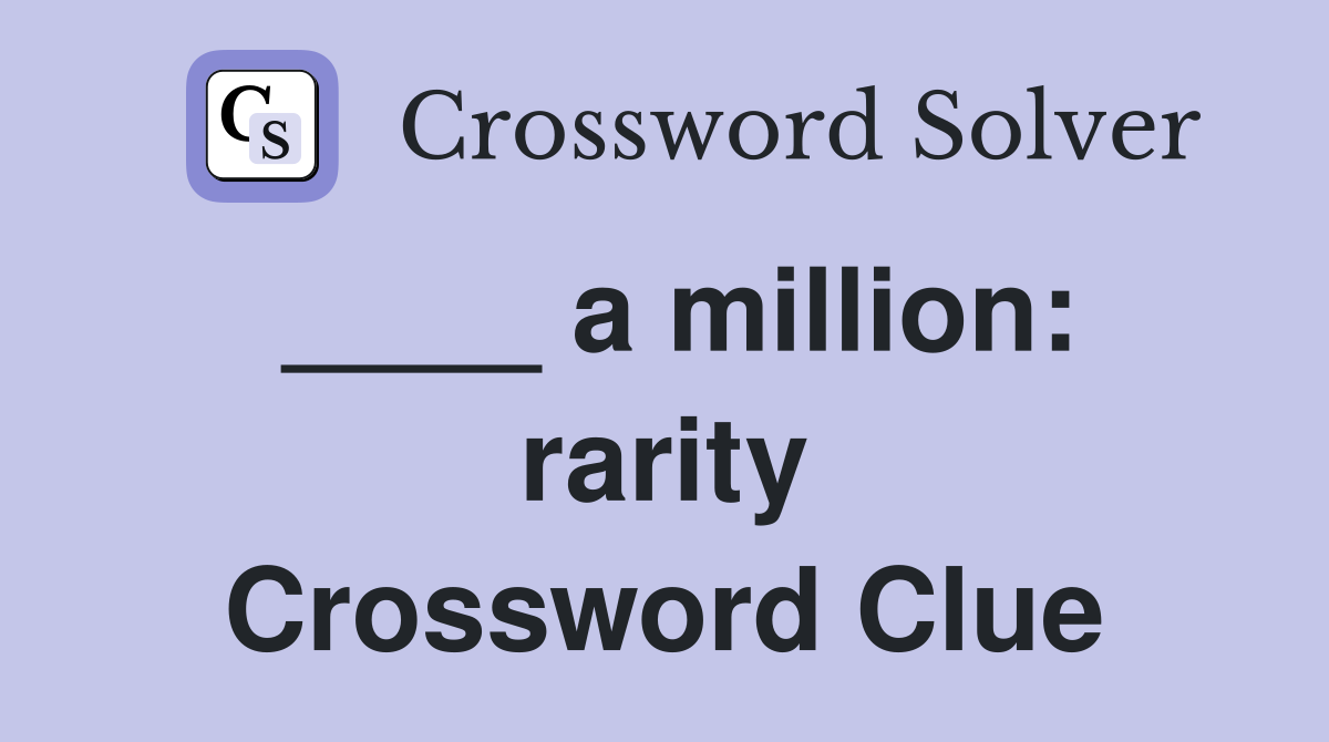 ____ a million: rarity Crossword Clue