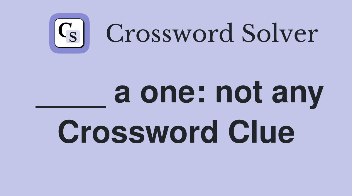 ____ a one: not any Crossword Clue