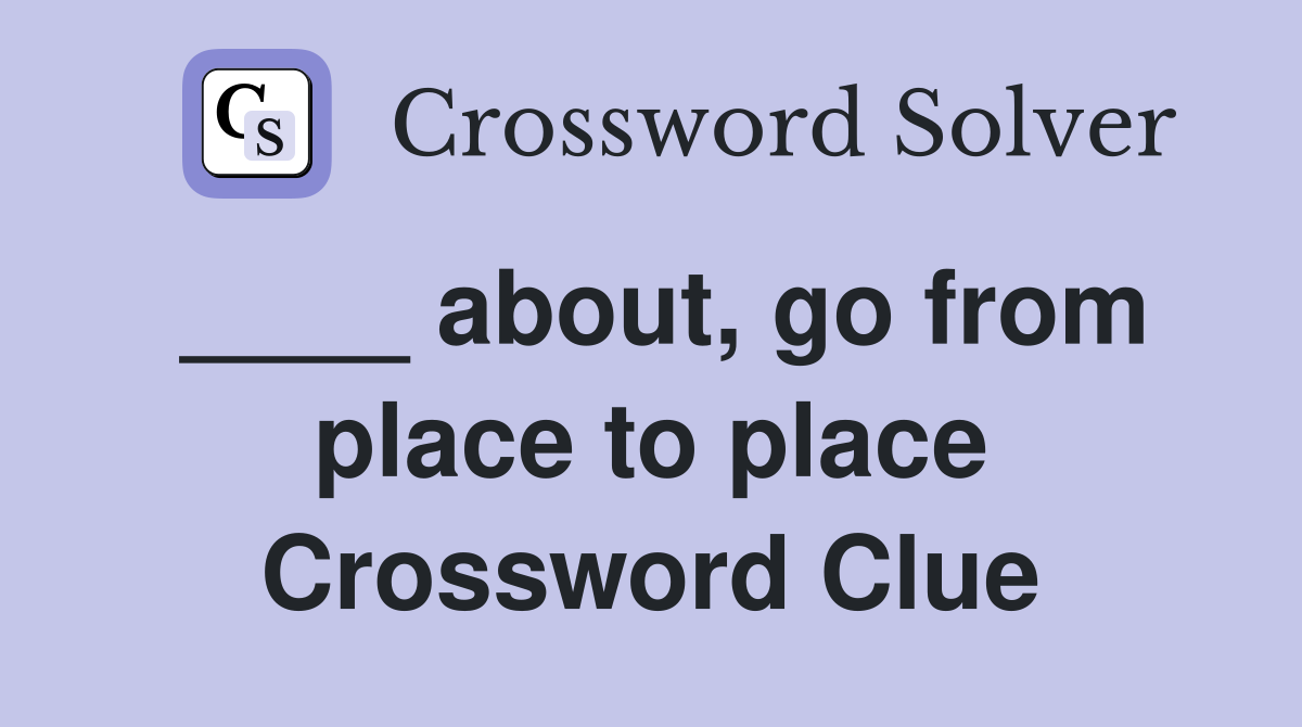____ about, go from place to place Crossword Clue