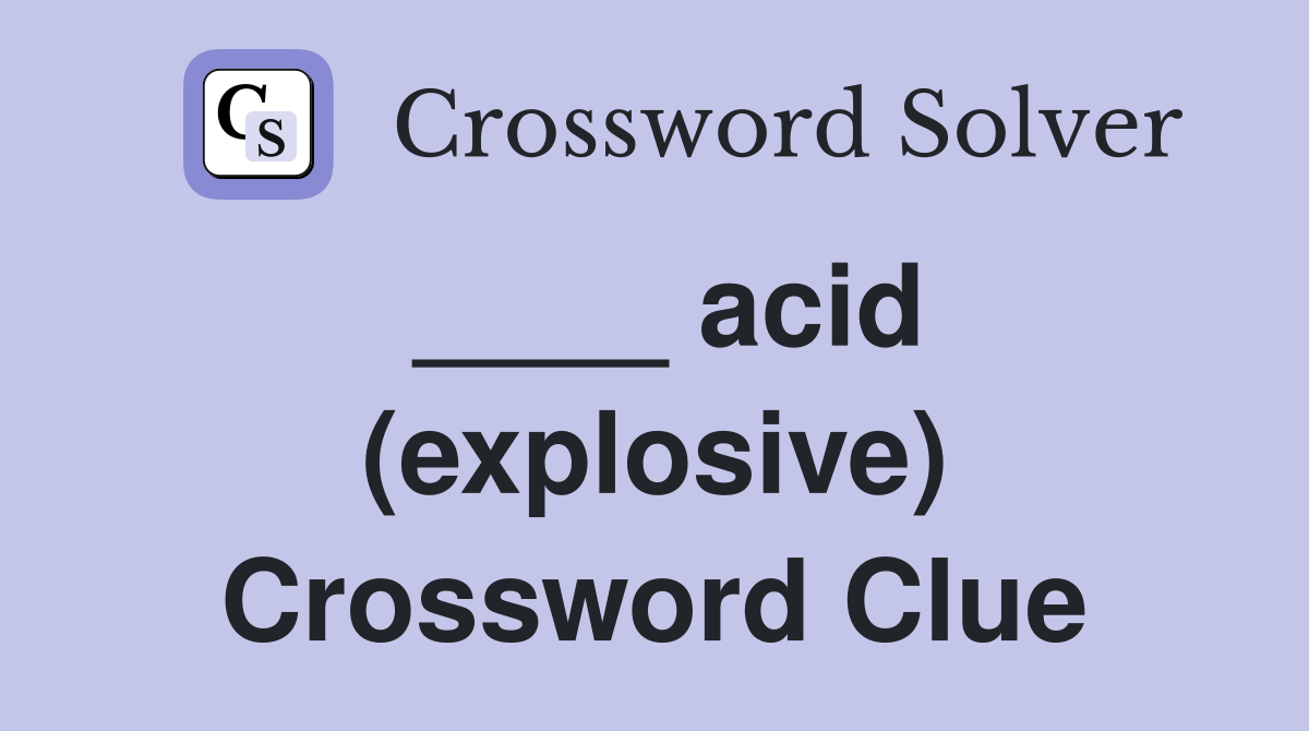 ____ acid (explosive) Crossword Clue