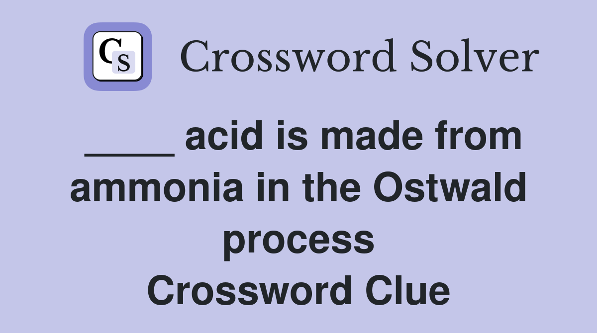 ____ acid is made from ammonia in the Ostwald process Crossword Clue