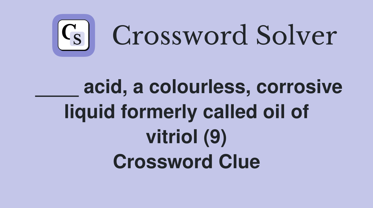 ____ acid, a colourless, corrosive liquid formerly called oil of vitriol (9) Crossword Clue
