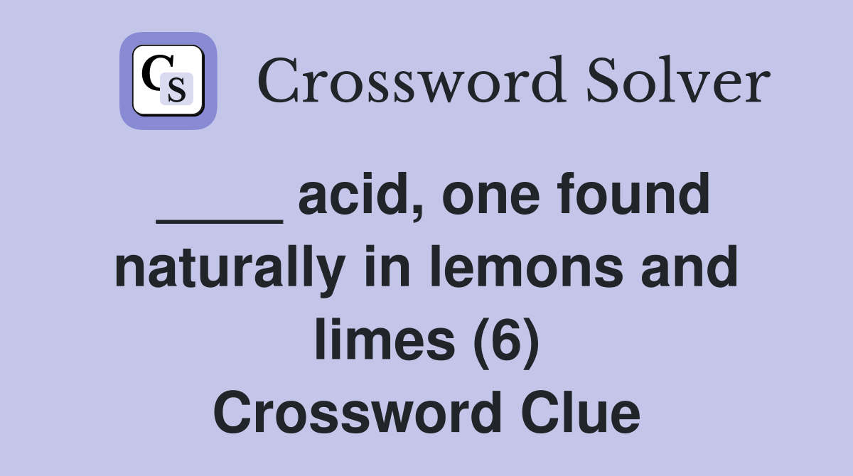 ____ acid, one found naturally in lemons and limes (6) Crossword Clue