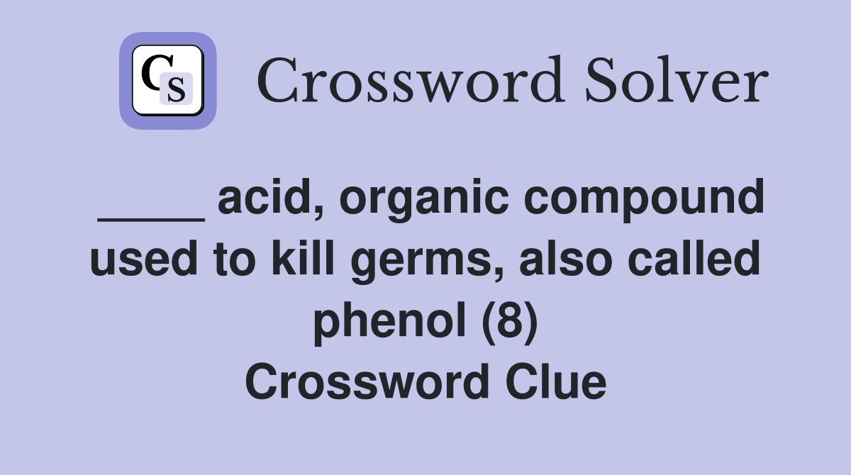 ____ acid, organic compound used to kill germs, also called phenol (8) Crossword Clue