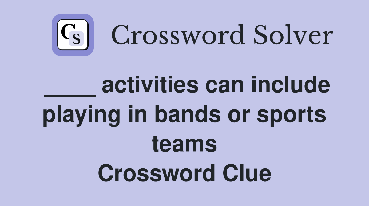 ____ activities can include playing in bands or sports teams Crossword Clue