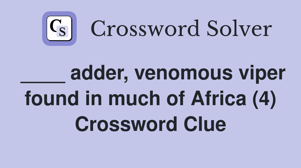 ____ adder, venomous viper found in much of Africa (4) Crossword Clue