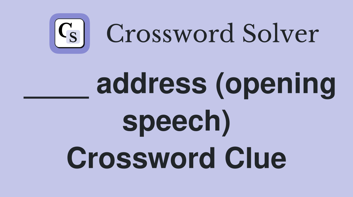 ____ address (opening speech) Crossword Clue