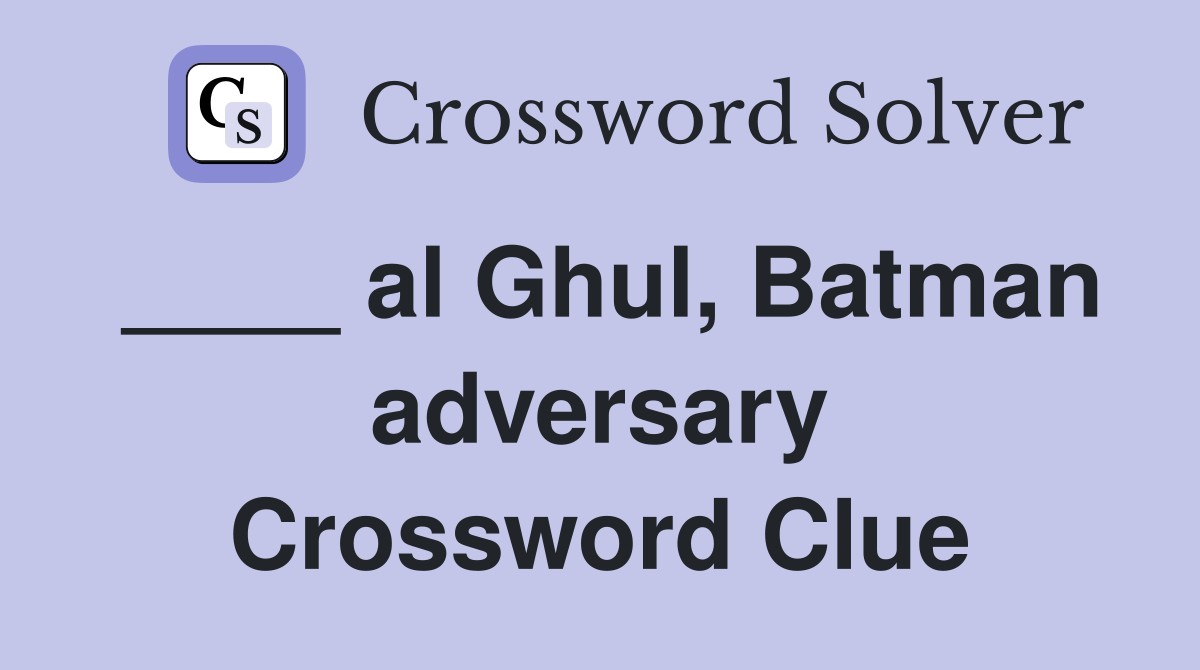____ al Ghul, Batman adversary Crossword Clue