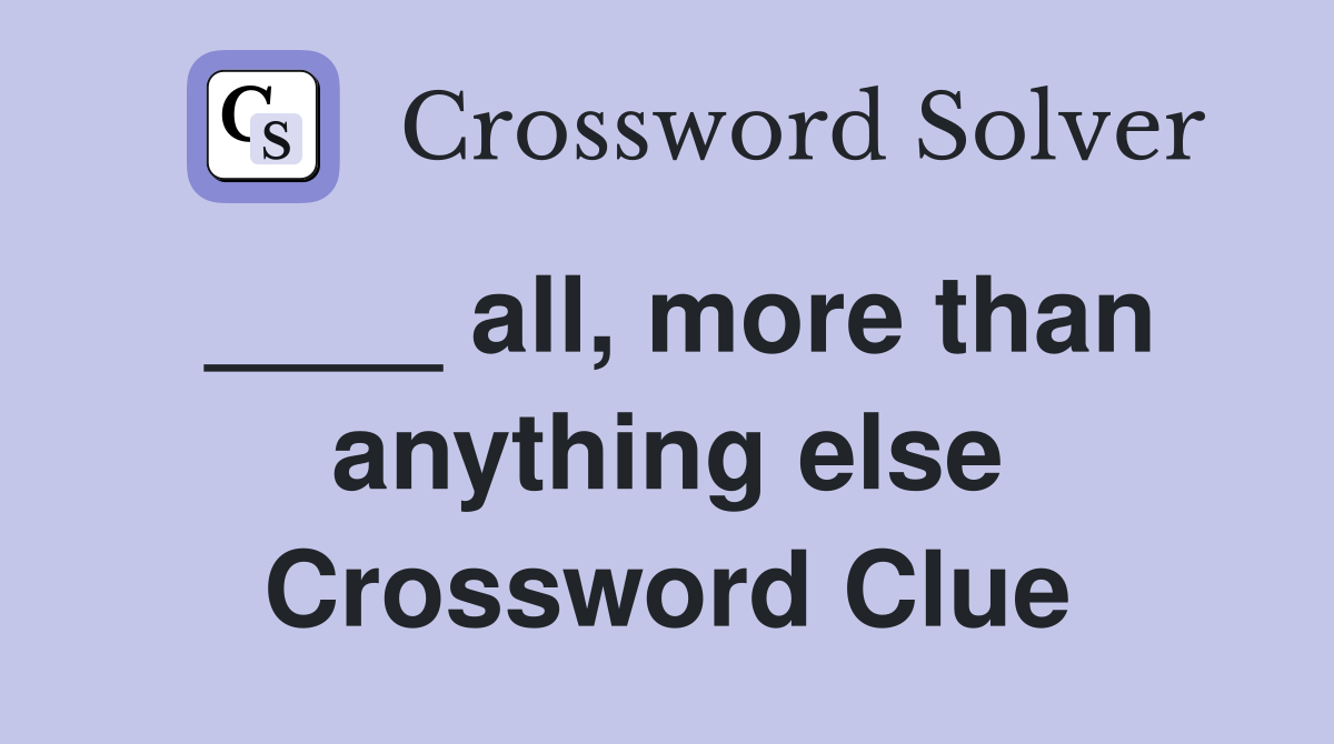 ____ all, more than anything else Crossword Clue