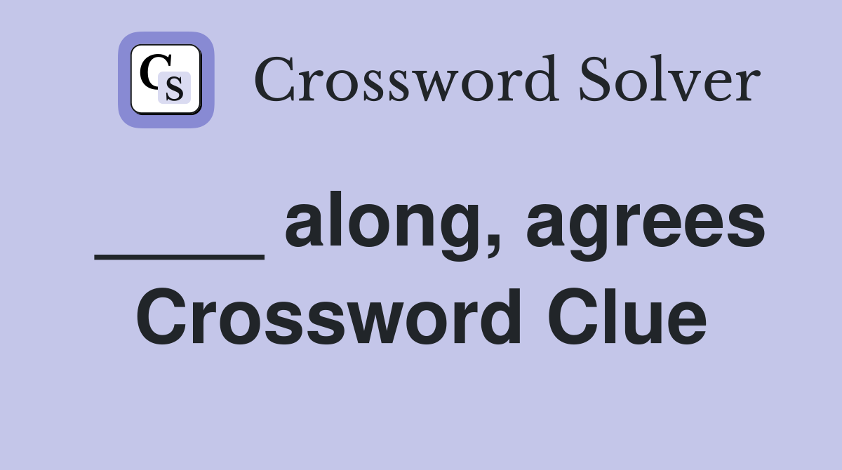 ____ along, agrees Crossword Clue