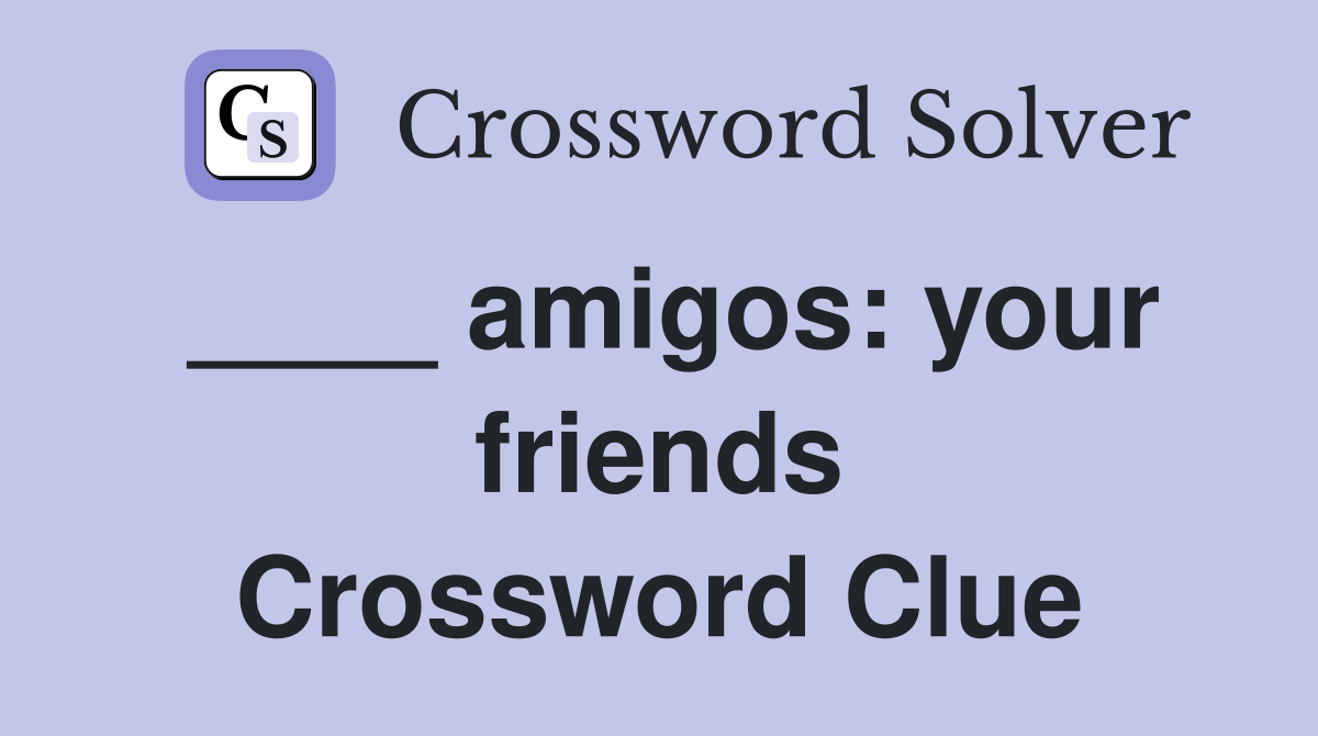 ____ amigos: your friends Crossword Clue