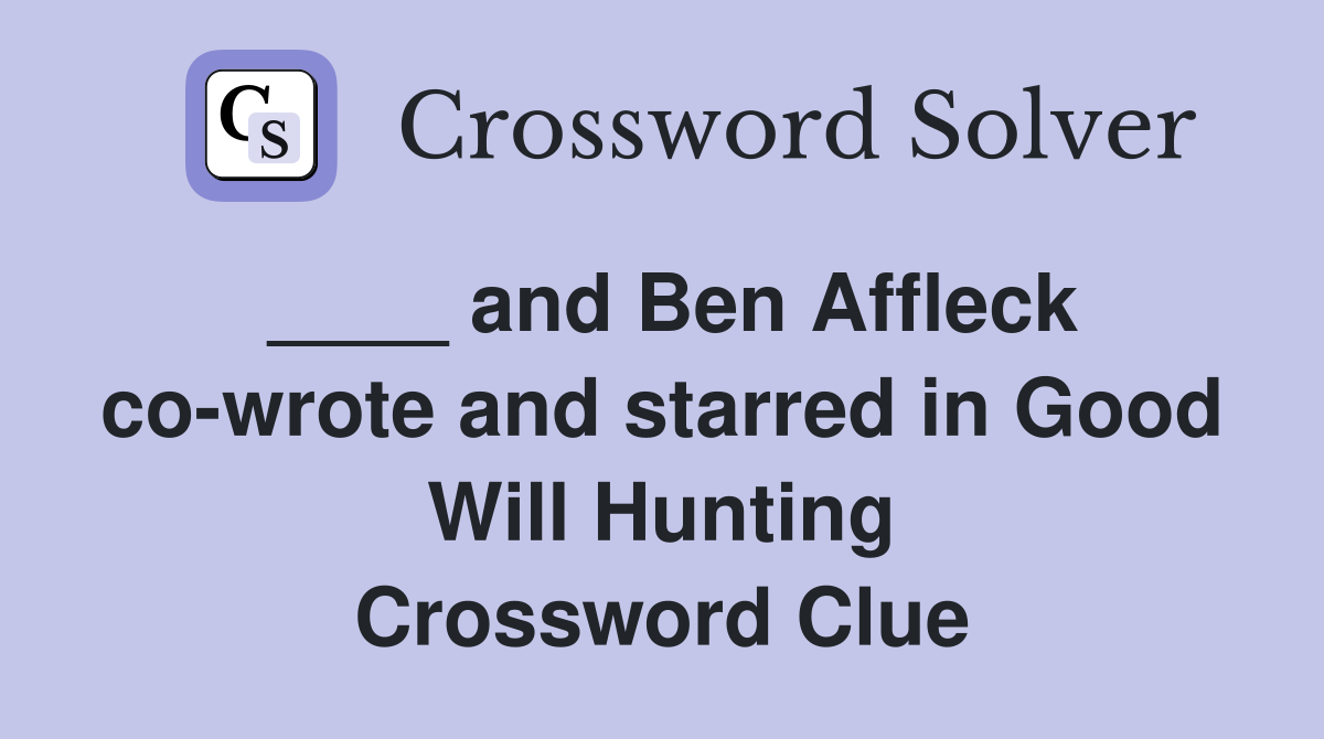 ____ and Ben Affleck co-wrote and starred in Good Will Hunting Crossword Clue