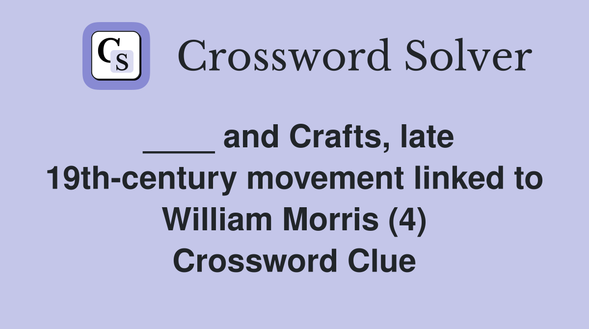 ____ and Crafts, late 19th-century movement linked to William Morris (4) Crossword Clue